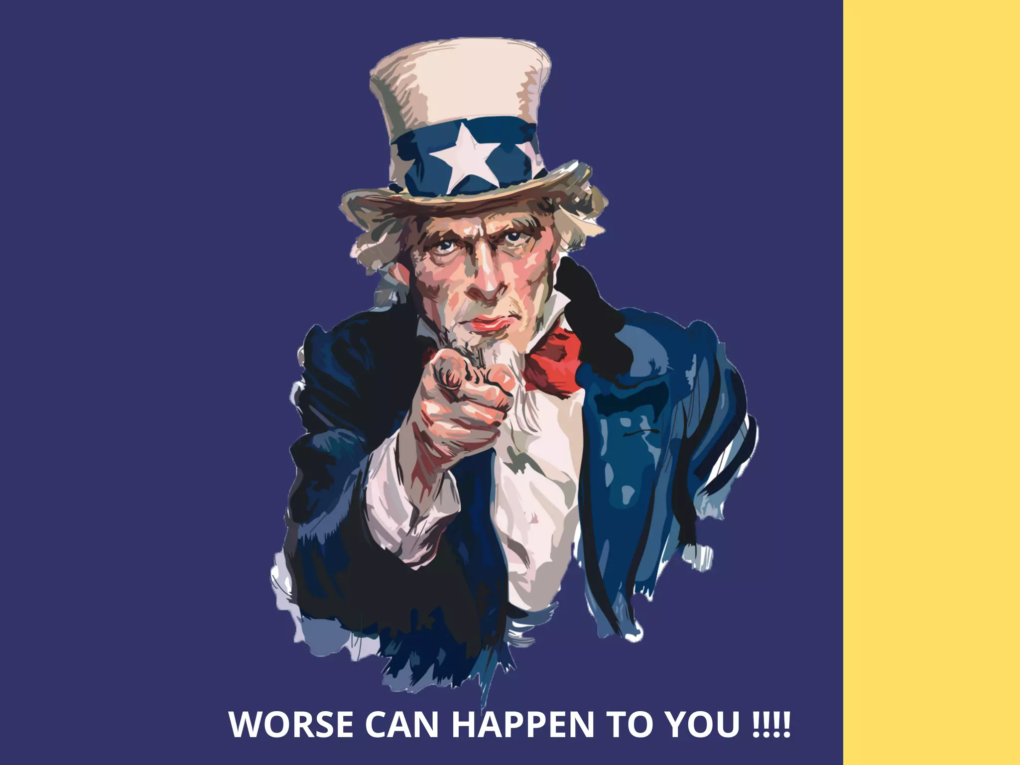 WORSE CAN HAPPEN TO YOU !!!!
 