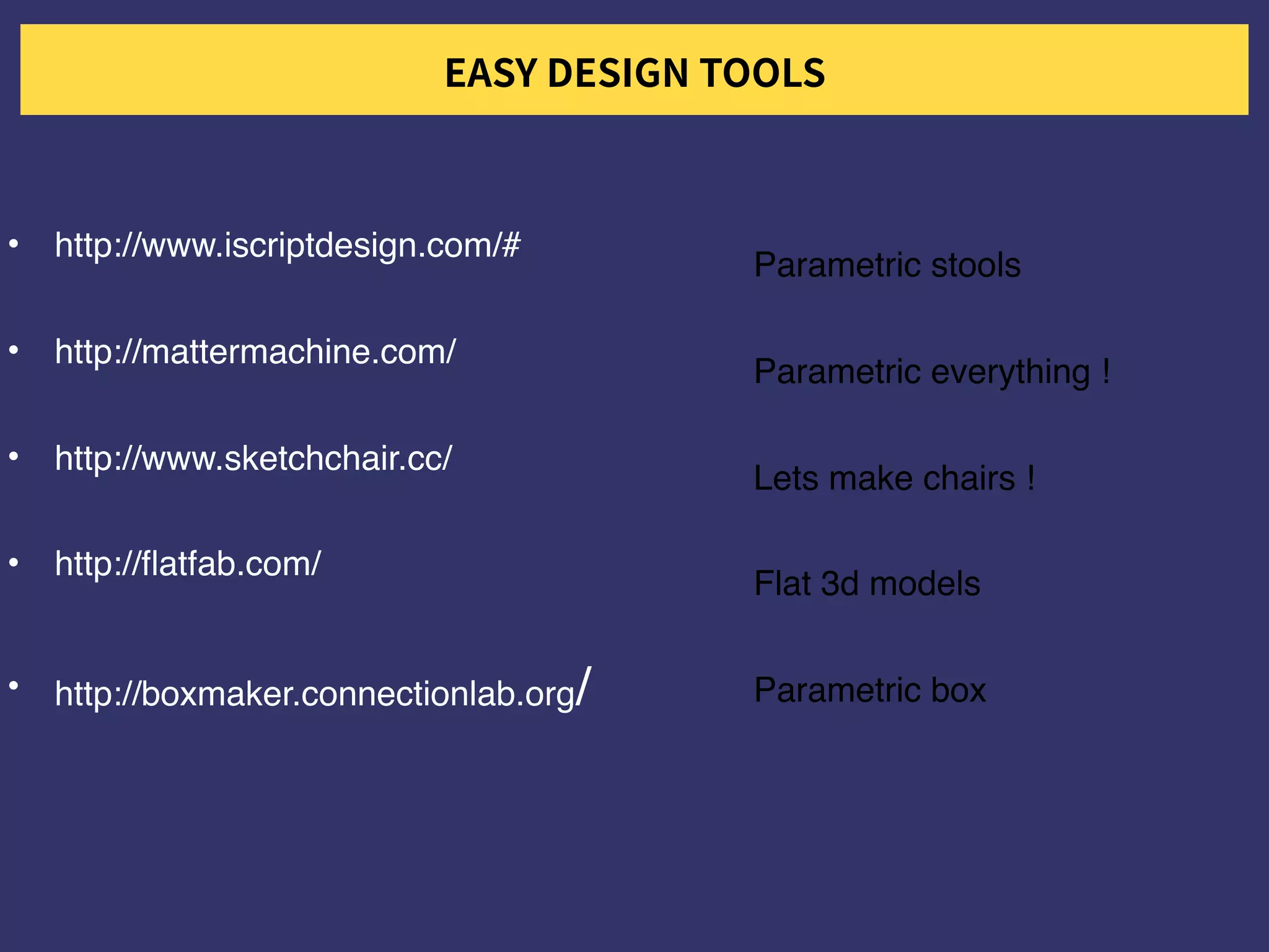 • http://www.iscriptdesign.com/#
• http://mattermachine.com/
• http://www.sketchchair.cc/
• http://flatfab.com/
• http://boxmaker.connectionlab.org/
Parametric stools
Parametric everything !
Lets make chairs !
Flat 3d models
Parametric box
 
