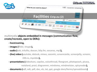Facilities  Cirip.eu (2) multimedia  objects embedded in messages (communication flow, create/recreate, open to OERs):  - ...