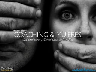 WORKSHOP
COACHING & MUJERES
Autocuidado y Relaciones Saludables
 