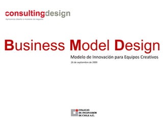 Business Model Design
                   g
        Modelo de Innovación para Equipos Creativos
        26 de septiembre de 2009
 