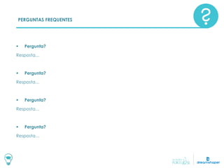 PERGUNTAS FREQUENTES
 Pergunta?
Resposta…
 Pergunta?
Resposta…
 Pergunta?
Resposta…
 Pergunta?
Resposta…
 