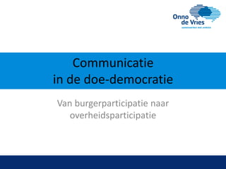 Communicatie
in de doe-democratie
Van burgerparticipatie naar
overheidsparticipatie
 