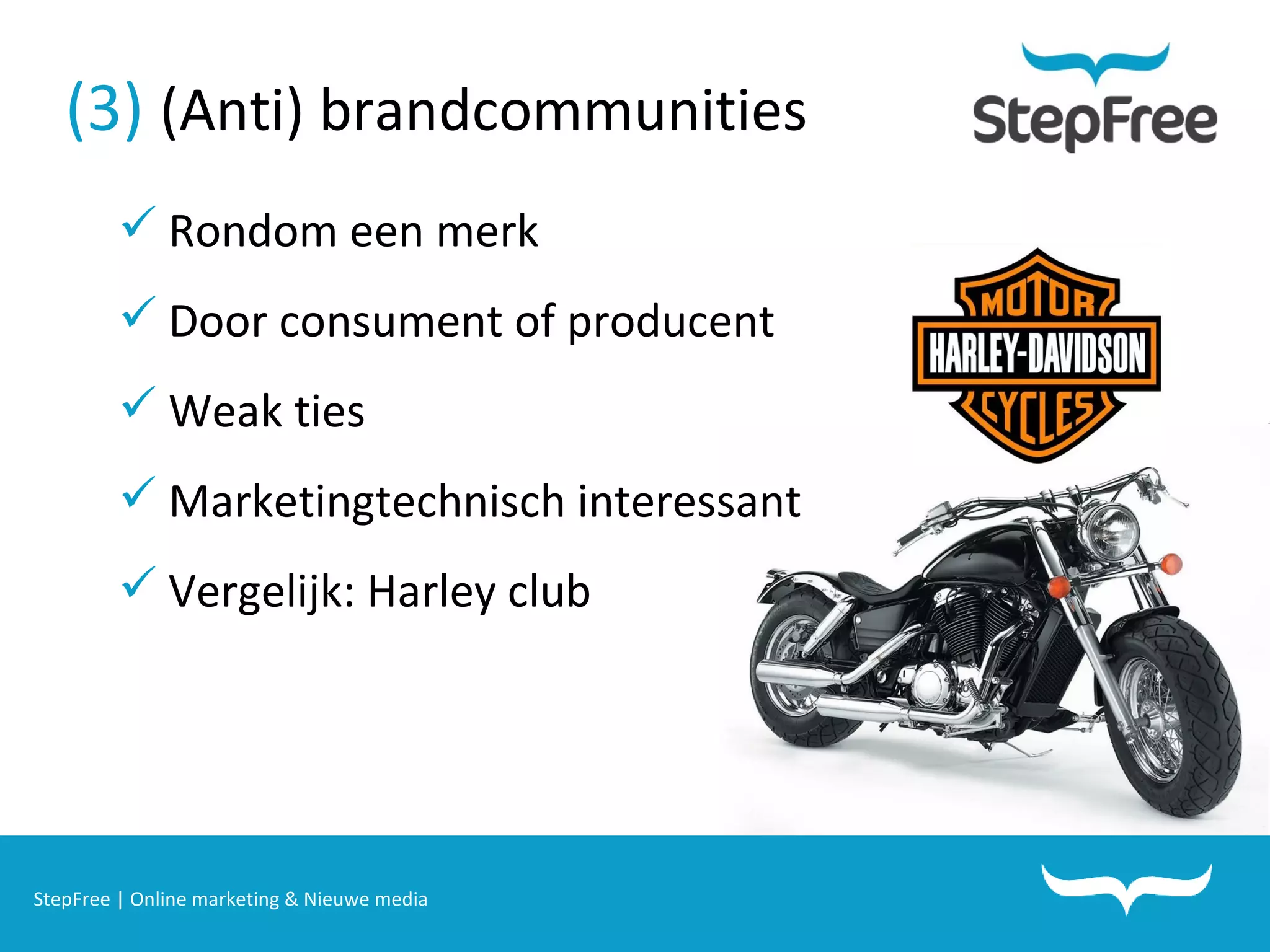 StepFree | Online marketing & Nieuwe media (3)   (Anti) brandcommunities Rondom een merk Door consument of producent Weak ties Marketingtechnisch interessant  Vergelijk: Harley club 