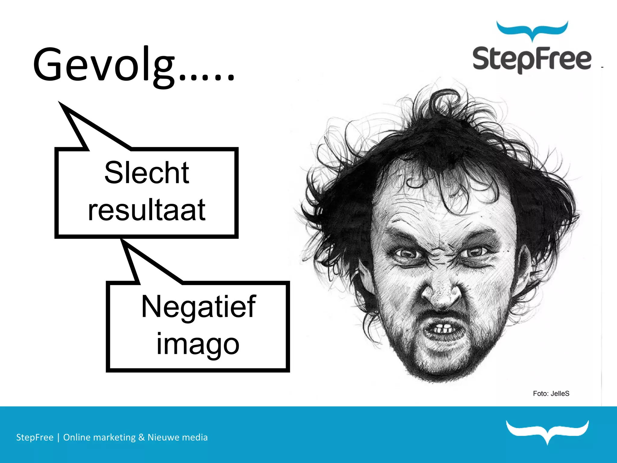 StepFree | Online marketing & Nieuwe media Gevolg….. Slecht resultaat Negatief imago Foto: JelleS 