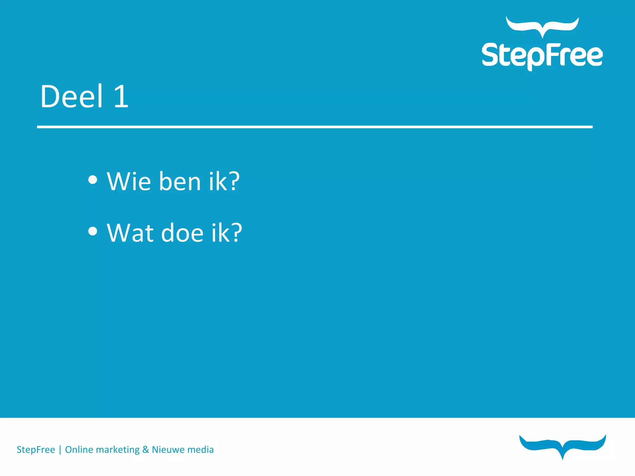 StepFree | Online marketing & Nieuwe media Wie ben ik? Wat doe ik? Deel 1 