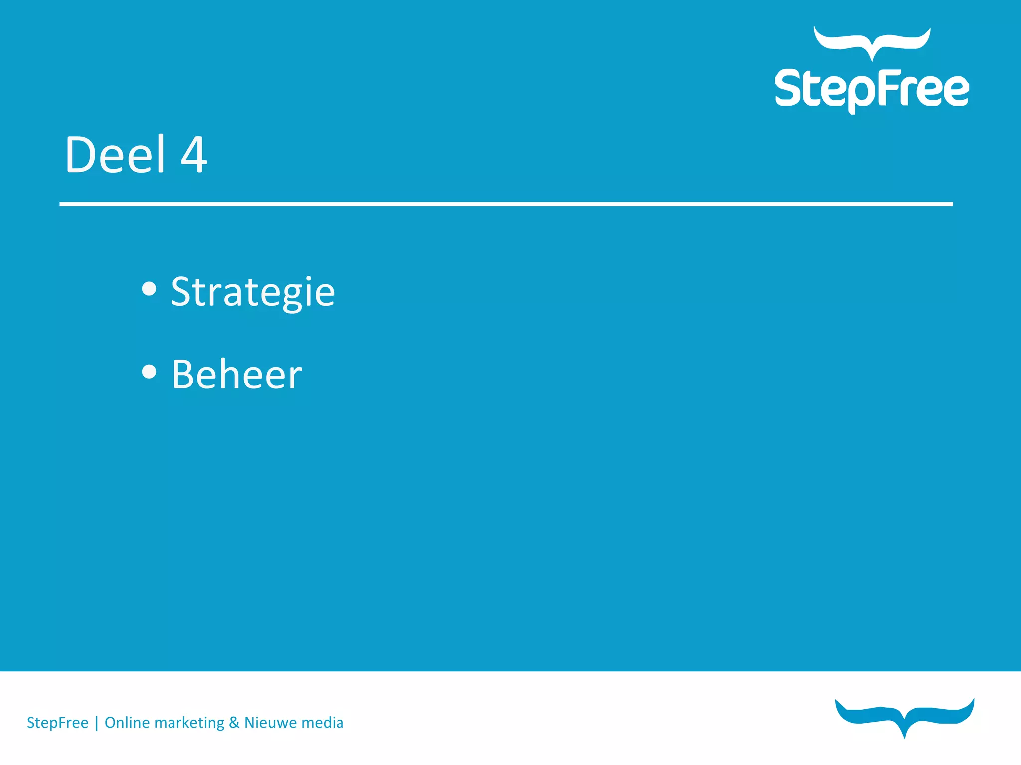 StepFree | Online marketing & Nieuwe media Deel 4 Strategie Beheer 