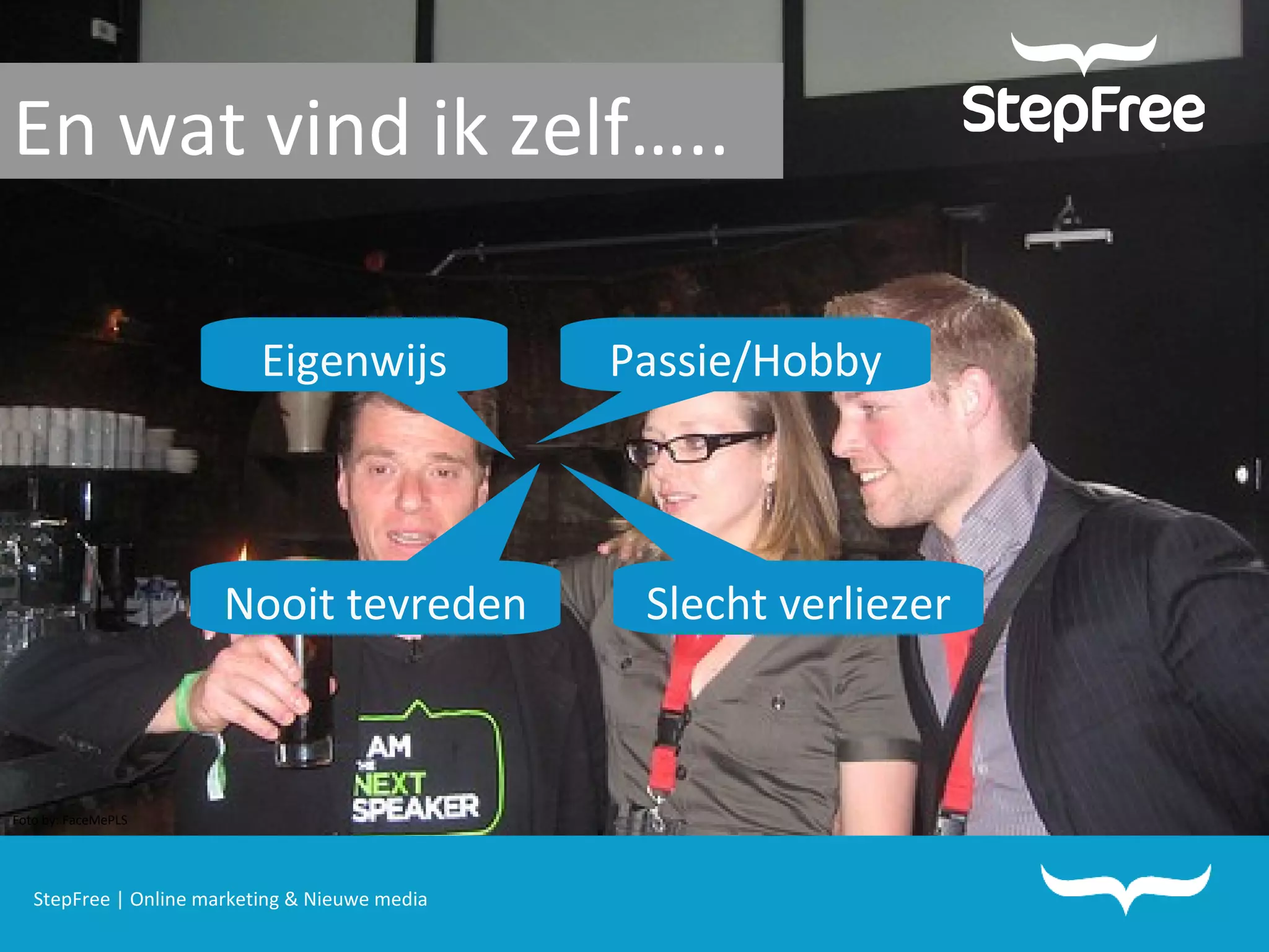 StepFree | Online marketing & Nieuwe media Foto by:  FaceMePLS En wat vind ik zelf….. Passie/Hobby Nooit tevreden Slecht verliezer Eigenwijs 