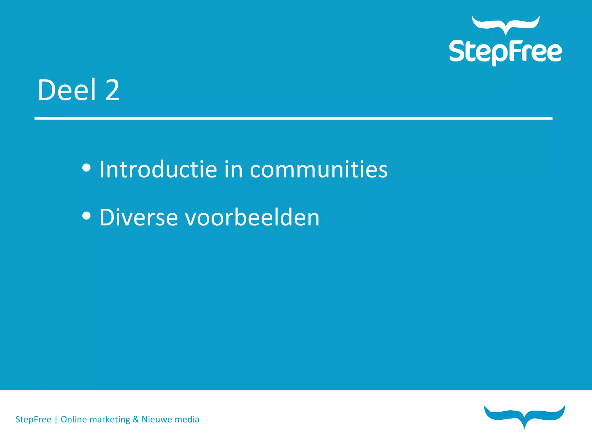 StepFree | Online marketing & Nieuwe media Deel 2 Introductie in communities Diverse voorbeelden 