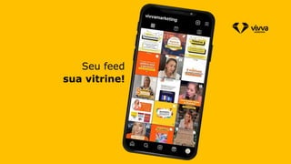 Seu feed
sua vitrine!
 