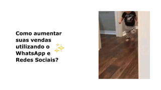 Como aumentar
suas vendas
utilizando o
WhatsApp e
Redes Sociais?
 