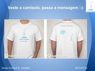 2013-07-30Diogo Cordovil S. Cordeiro
Veste a camisola, passa a mensagem :-)
 