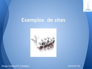 Exemplos de sites
2013-07-30Diogo Cordovil S. Cordeiro
 