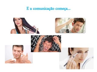 E a comunicação começa...
 