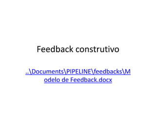 Feedback construtivo
..DocumentsPIPELINEfeedbacksM
odelo de Feedback.docx
 