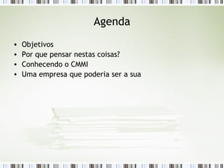 Agenda Objetivos Por que pensar nestas coisas? Conhecendo o CMMI Uma empresa que poderia ser a sua 