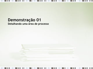 Demonstração 01 Detalhando uma área de processo 