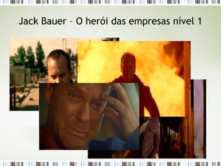 Jack Bauer – O herói das empresas nível 1 