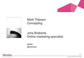 Mark Thijssen
Concepting


Joris Brabants
Online marketing specialist

twitter
@netvlies


                              1 00
 