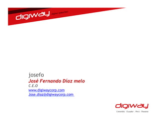 josefo
José Fernando Díaz melo
C.E.O
www.digiwaycorp.com
Jose.diaz@digiwaycorp.com
 