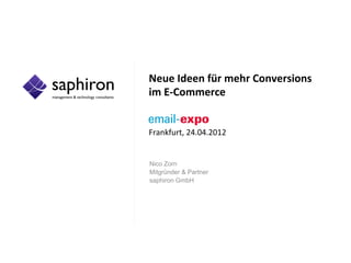 Neue	
  Ideen	
  für	
  mehr	
  Conversions	
  	
  
im	
  E-­‐Commerce	
  
	
  
	
  
Frankfurt,	
  24.04.2012	
  


Nico Zorn
Mitgründer & Partner
saphiron GmbH
	
  
 
