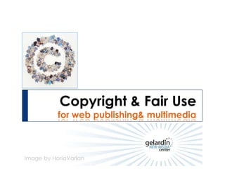 Copyright & Fair Use
           for web publishing& multimedia



Image by HoriaVarlan
 