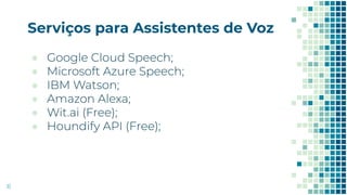 Serviços para Assistentes de Voz
16
●
●
●
●
●
●
 