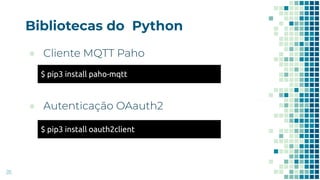 Bibliotecas do Python
26
●
●
$ pip3 install oauth2client
$ pip3 install paho-mqtt
 