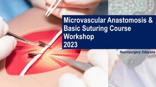 Microvascular Anastomosis &
Basic Suturing Course
Workshop
2023
Neurosurgery Udayana
 