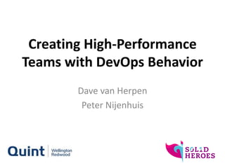 Creating High-Performance
Teams with DevOps Behavior
Dave van Herpen
Peter Nijenhuis
 