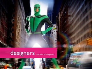 designers   (as seen by designers)
 