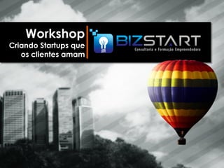 Workshop
Criando Startups que
   os clientes amam
 