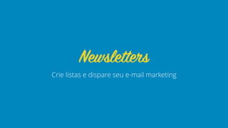 Crie listas e dispare seu e-mail marketing
Newsletters
 