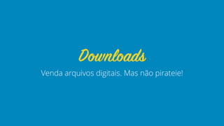 Venda arquivos digitais. Mas não pirateie!
Downloads
 