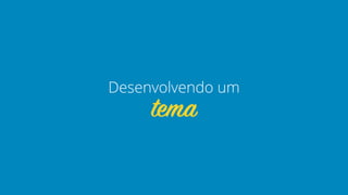 tema
Desenvolvendo um
 
