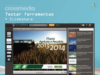 Testar ferramentas
 Slideshare (http://www.slideshare.net)

 