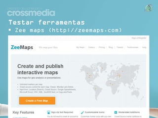 Testar ferramentas
 Zee maps (http://zeemaps.com)

 