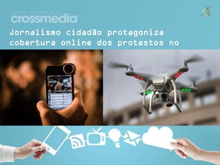 Jornalismo cidadão protagoniza cobertura
online dos protestos no Brasil

 