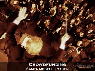 Crowdfunding
“Samen mogelijk maken”
 