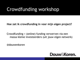 Crowdfunding workshop

Hoe zet ik crowdfunding in voor mijn eigen project?


Crowdfunding = (online) funding verwerven via een
  massa kleine investeerders (uit jouw eigen netwerk)

@douwenkoren
 