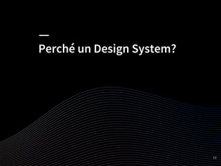 Perché un Design System?
11
 
