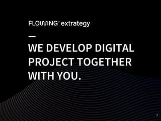 WE DEVELOP DIGITAL
PROJECT TOGETHER
WITH YOU.
2
 