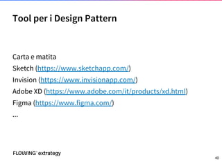 Carta e matita
Sketch (https://www.sketchapp.com/)
Invision (https://www.invisionapp.com/)
Adobe XD (https://www.adobe.com/it/products/xd.html)
Figma (https://www.figma.com/)
...
Tool per i Design Pattern
40
 