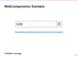 WebComponents: Esempio
73
https://github.com/adellava/simple-web-components-with-manipulation
 