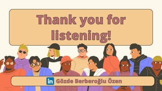 Thank you for
Thank you for
listening!
listening!
Gözde Berberoğlu Özen
Gözde Berberoğlu Özen
 
