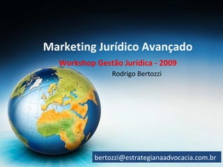 Marketing Jurídico Avançado
  Workshop Gestão Jurídica - 2009
                Rodrigo Bertozzi




           bertozzi@estrategianaadvocacia.com.br
 