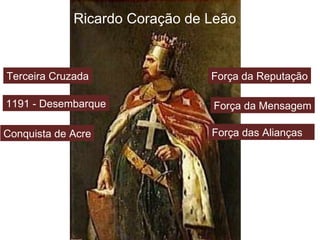 Ricardo Coração de Leão


Terceira Cruzada                Força da Reputação

1191 - Desembarque              Força da Mensagem

Conquista de Acre               Força das Alianças
 