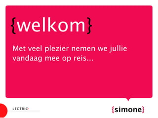 {welkom}
Met veel plezier nemen we jullie
vandaag mee op reis...
contact op maat {simone}
 