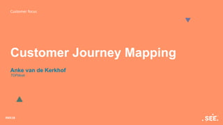 Customer focus
#SEE18
Customer Journey Mapping
Anke van de Kerkhof
TOPdesk
 
