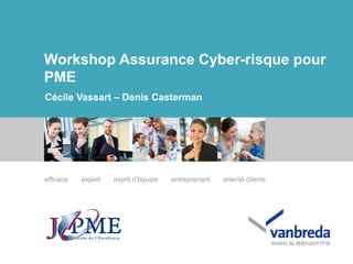 ----
efficace expert esprit d’équipe entreprenant orienté clients
Cécile Vassart – Denis Casterman
Workshop Assurance Cyber-risque pour
PME
 